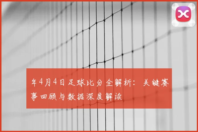 年4月4日足球比分全解析：关键赛事回顾与数据深度解读