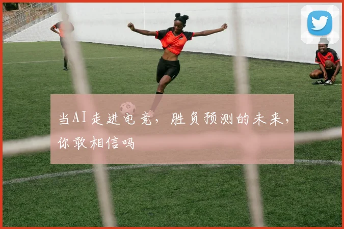 当AI走进电竞，胜负预测的未来，你敢相信吗